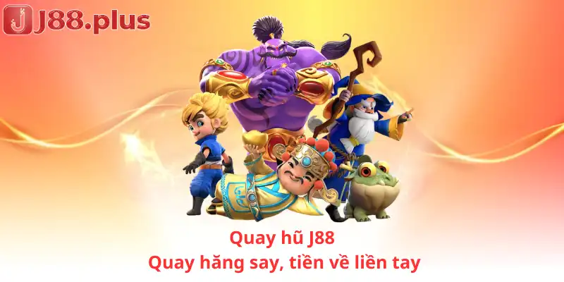 Quay hũ J88 – Quay hăng say, tiền về liền tay