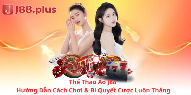 Thể Thao Ảo J88: Hướng Dẫn Cách Chơi & Bí Quyết Cược Luôn Thắng